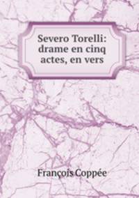 Severo Torelli: drame en cinq actes, en vers