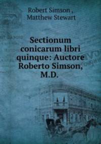 Sectionum conicarum libri quinque: Auctore Roberto Simson, M.D. .