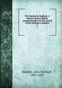 The Saxons in England. A history of the English commonwealth till the period of the Norman conquest. 2