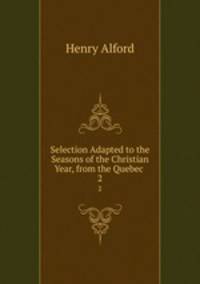 Selection Adapted to the Seasons of the Christian Year, from the Quebec .. 2