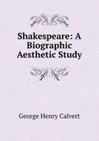 Shakespeare: A Biographic Aesthetic Study