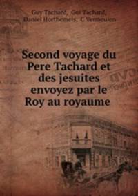 Second voyage du Pere Tachard et des jesuites envoyez par le Roy au royaume .