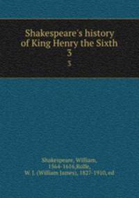 Shakespeare`s history of King Henry the Sixth. 3