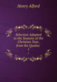 Selection Adapted to the Seasons of the Christian Year, from the Quebec .. 1