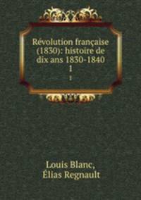 Rvolution franaise (1830): histoire de dix ans 1830-1840. 1