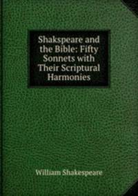 Shakspeare and the Bible: Fifty Sonnets with Their Scriptural Harmonies
