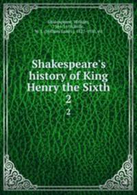 Shakespeare`s history of King Henry the Sixth. 2