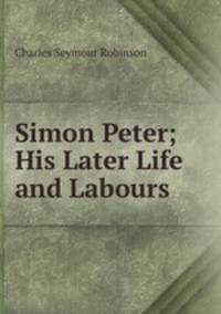 Simon Peter; His Later Life and Labours