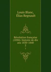 Rvolution franaise (1830): histoire de dix ans 1830-1840. 2