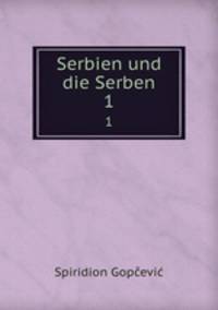 Serbien und die Serben. 1