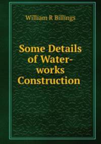 Some Details of Water-works Construction .