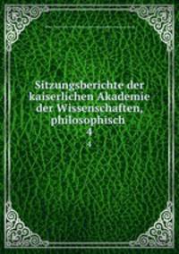Sitzungsberichte der kaiserlichen Akademie der Wissenschaften, philosophisch .. 4