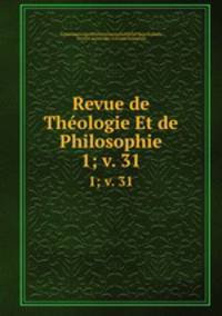 Revue de Thologie Et de Philosophie. 1; v. 31