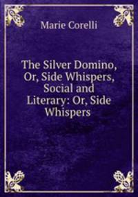 The Silver Domino, Or, Side Whispers, Social and Literary: Or, Side Whispers .