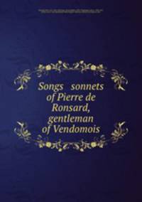 Songs & sonnets of Pierre de Ronsard, gentleman of Vendomois