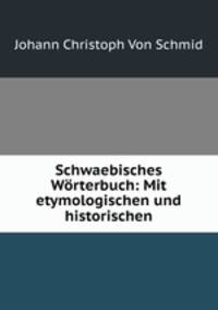 Schwaebisches Worterbuch: Mit etymologischen und historischen