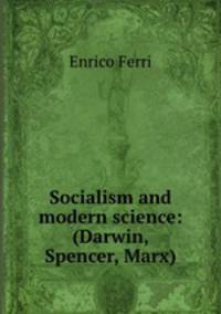 Socialism and modern science: (Darwin, Spencer, Marx)
