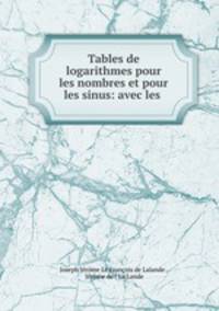 Tables de logarithmes pour les nombres et pour les sinus: avec les .