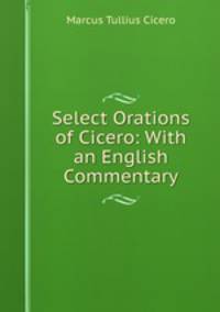 Select Orations of Cicero: With an English Commentary.