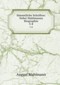 Smmtliche Schriften: Nebst Mahlmanns Biographie.. 5-8