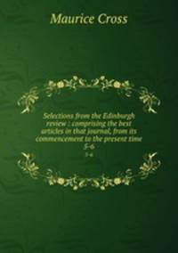 Selections from the Edinburgh review : comprising the best articles in that journal, from its commencement to the present time. 5-6