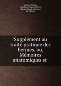 Supplement au traite pratique des hernies, ou, Memoires anatomiques et .