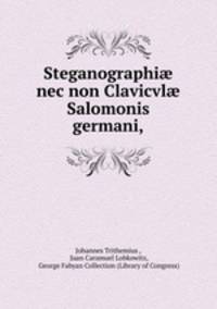 Steganographi? nec non Clavicvl? Salomonis germani
