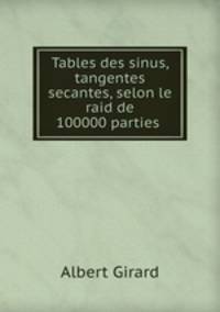 Tables des sinus, tangentes & secantes, selon le raid de 100000 parties .