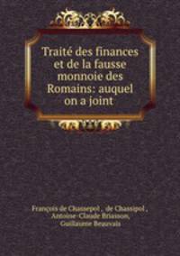 Traite des finances et de la fausse monnoie des Romains: auquel on a joint .