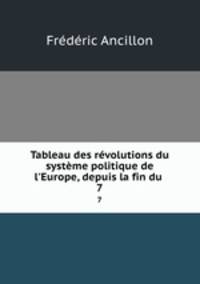Tableau des rvolutions du systme politique de l`Europe, depuis la fin du .. 7