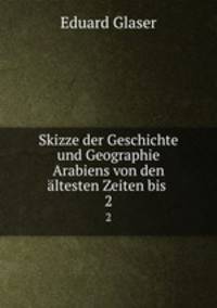 Skizze der Geschichte und Geographie Arabiens von den ltesten Zeiten bis .. 2