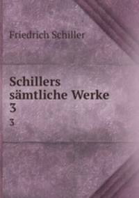 Schillers smtliche Werke.. 3