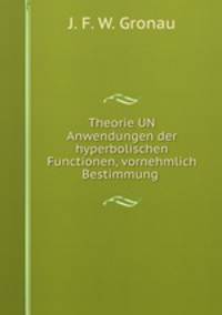 Theorie UN Anwendungen der hyperbolischen Functionen, vornehmlich Bestimmung .