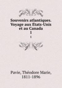 Souvenirs atlantiques. Voyage aux Etats-Unis et au Canada. 1
