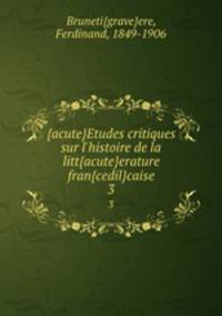 {acute}Etudes critiques sur l`histoire de la litt{acute}erature fran{cedil}caise. 3