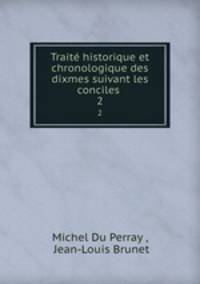 Trait historique et chronologique des dixmes suivant les conciles .. 2