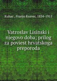 Vatroslav Lisinski i njegovo doba; prilog za poviest hrvatskoga preporoda
