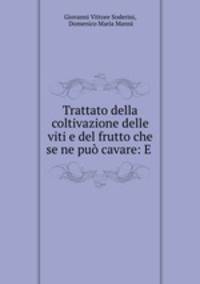 Trattato della coltivazione delle viti e del frutto che se ne puo cavare: E .