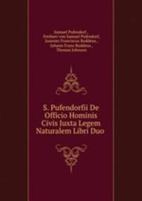 S. Pufendorfii De Officio Hominis & Civis Juxta Legem Naturalem Libri Duo .