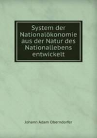 System der Nationalokonomie aus der Natur des Nationallebens entwickelt