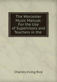 The Worcester Music Manual: For the Use of Supervisors and Teachers in the .