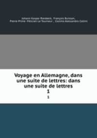 Voyage en Allemagne, dans une suite de lettres: dans une suite de lettres. 1