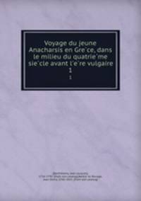 Voyage du jeune Anacharsis en Gre?ce, dans le milieu du quatrie?me sie?cle avant l