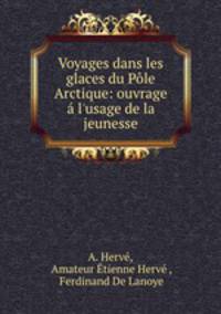 Voyages dans les glaces du Pole Arctique: ouvrage a l