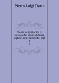Storia dei principi di Savoia del ramo d`Acaia, signori del Piemonte, dal .. 1