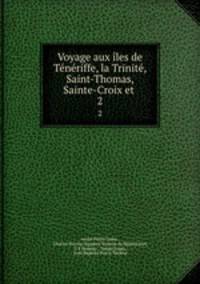 Voyage aux iles de Teneriffe, la Trinite, Saint-Thomas, Sainte-Croix et .