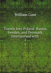 Travels Into Poland: Russia, Sweden, and Denmark. Interspersed with .. 2