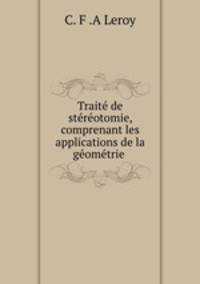 Traite de stereotomie, comprenant les applications de la geometrie .