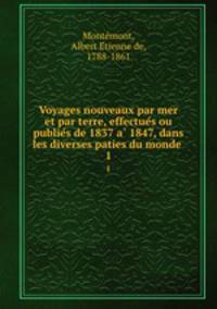 Voyages nouveaux par mer et par terre, effectues ou publies de 1837 a 1847, dans les diverses paties du monde . 1