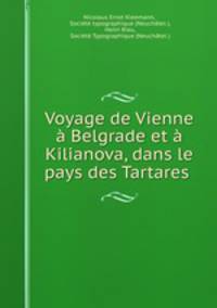 Voyage de Vienne a Belgrade et a Kilianova, dans le pays des Tartares .